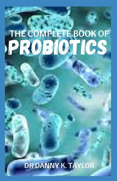 The Complete Book of Probiotics: Guide on How to Treat Leaky Gut, Gastritis and Gut Health Issues (Paperback)