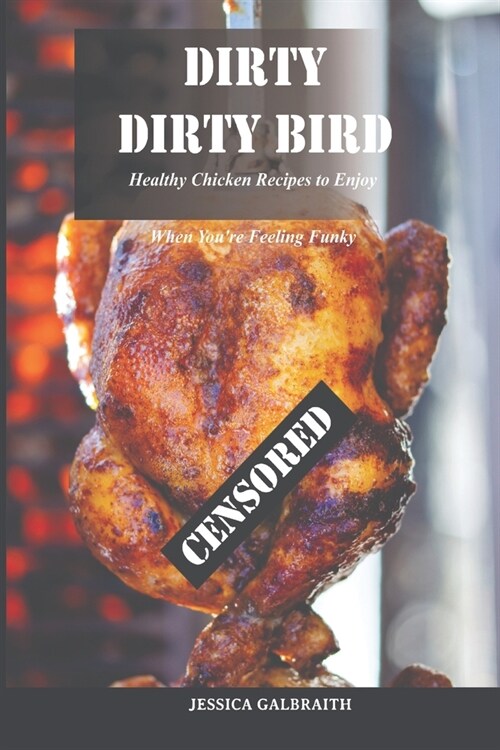 Dirty, Dirty Bird: Healthy Chicken Recipes to Enjoy When Youre Feeling Funky (Paperback)
