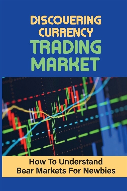 Discovering Currency Trading Market: How To Understand Bear Markets For Newbies: Digital Currency (Paperback)