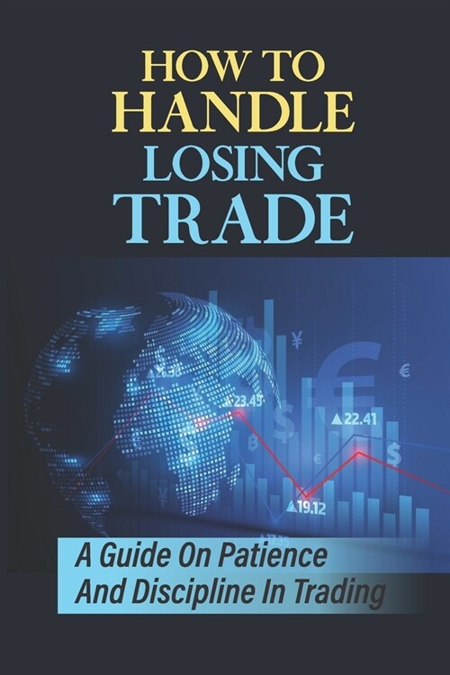 How To Handle Losing Trade: A Guide On Patience And Discipline In Trading: Guide On Trading (Paperback)