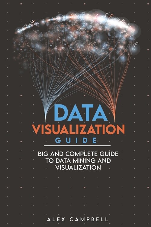 Data Visualization Guide: Big and Complete Guide to Data Mining and Visualization (Paperback)