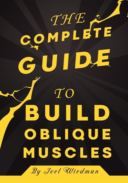 The Complete Guide to Build Oblique Muscles: build strong oblique muscles step by step (Paperback)