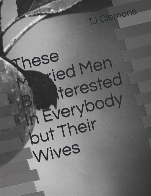 These Married Men Be Interested In Everybody but Their Wives (Paperback)