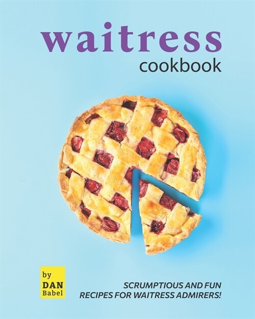 Waitress Cookbook: Scrumptious and Fun Recipes for Waitress Admirers! (Paperback)