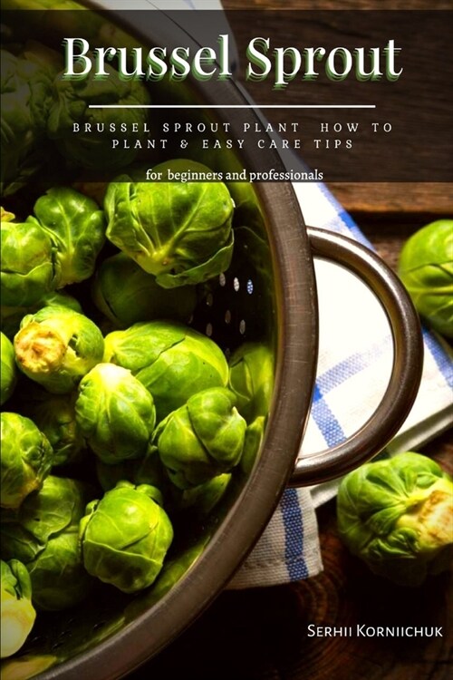 Brussel Sprout: Brussel Sprout Plant How tо Plant & Easy Care Tips (Paperback)