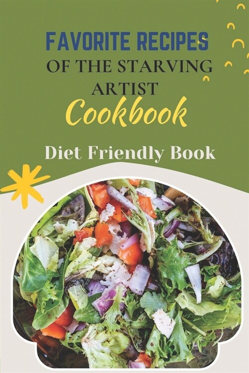 Favorite Recipes Of The Starving Artist Cookbook: Diet Friendly Book: Raw Food Diet Weight Loss (Paperback)