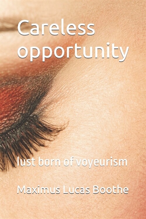 Careless opportunity: lust born of voyeurism (Paperback)