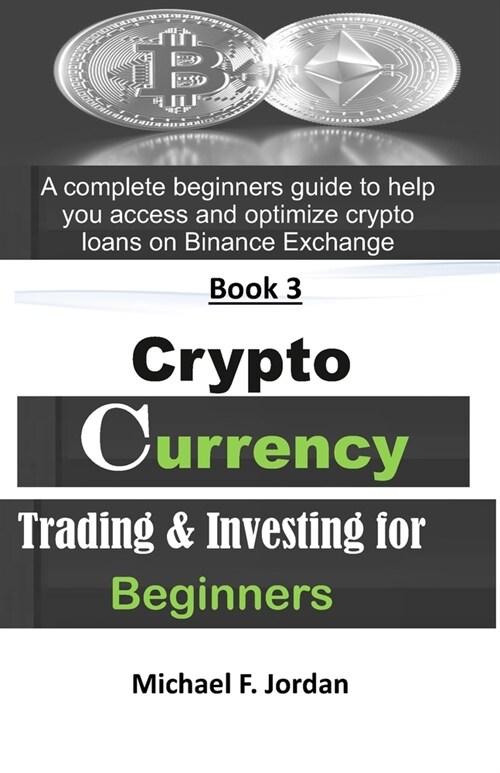 Cryptocurrency Trading & Investing for Beginners: A complete beginners guide to help you access and optimize Crypto loans on Binance Exchange (Paperback)