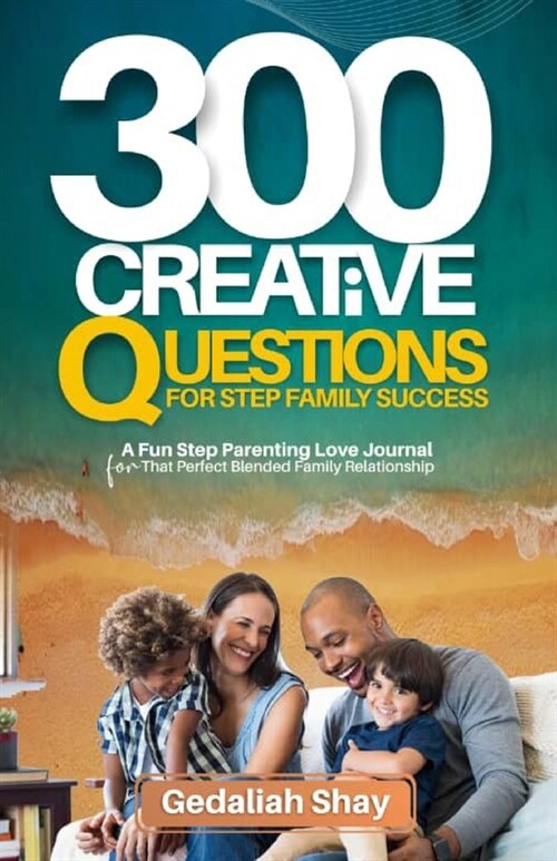 300 Creative Questions for Step Family Success: A Fun Step Parenting Love Journal for that Perfect Blended Family Relationship (Paperback)