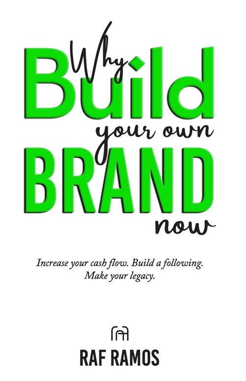 Why Build Your Own Brand Now: Increase Your Cash Flow. Build A Following. Make Your Legacy. (Paperback)