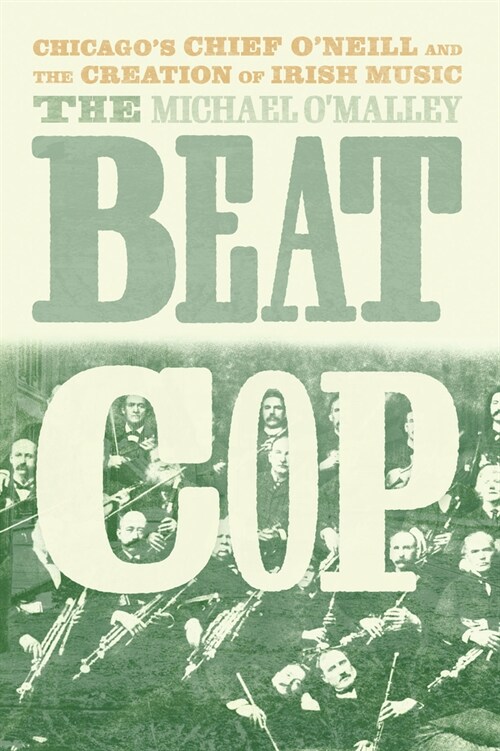 The Beat Cop: Chicagos Chief ONeill and the Creation of Irish Music (Hardcover)