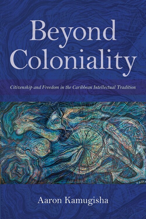 Beyond Coloniality: Citizenship and Freedom in the Caribbean Intellectual Tradition (Paperback)