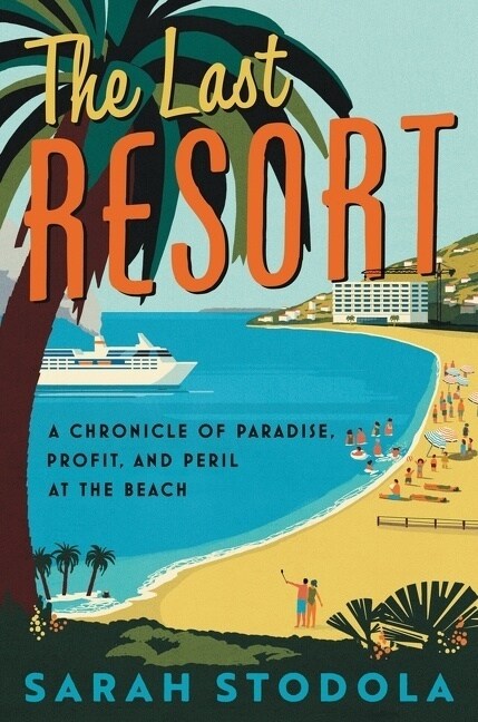 The Last Resort: A Chronicle of Paradise, Profit, and Peril at the Beach (Hardcover)