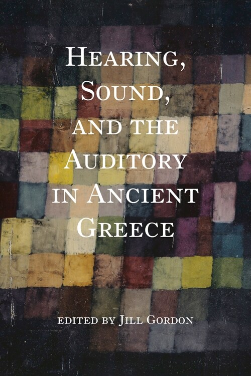 Hearing, Sound, and the Auditory in Ancient Greece (Hardcover)