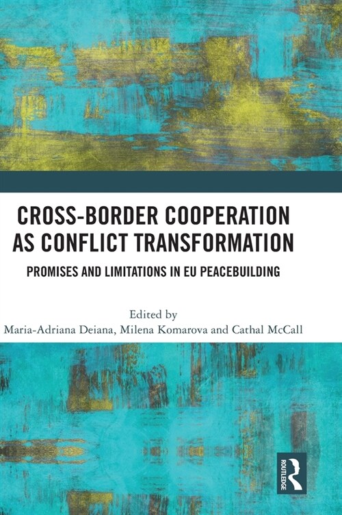 Cross-Border Cooperation as Conflict Transformation : Promises and Limitations in EU Peacebuilding (Hardcover)