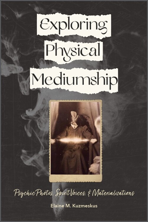Exploring Physical Mediumship: Psychic Photos, Spirit Voices, and Materializations (Paperback)
