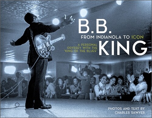 B.B. King: From Indianola to Icon: A Personal Odyssey with the King of the Blues (Hardcover)