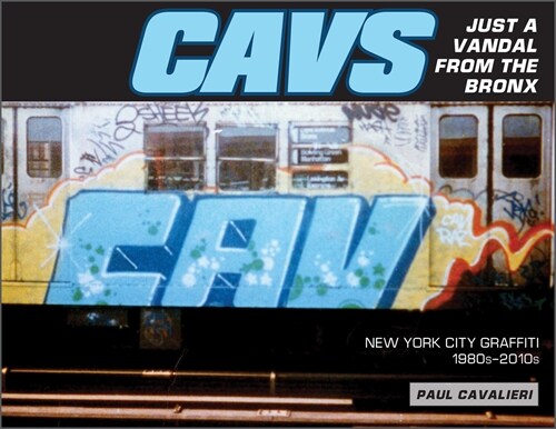 Cavs, Just a Vandal from the Bronx: New York City Graffiti, 1980s-2010s (Hardcover)