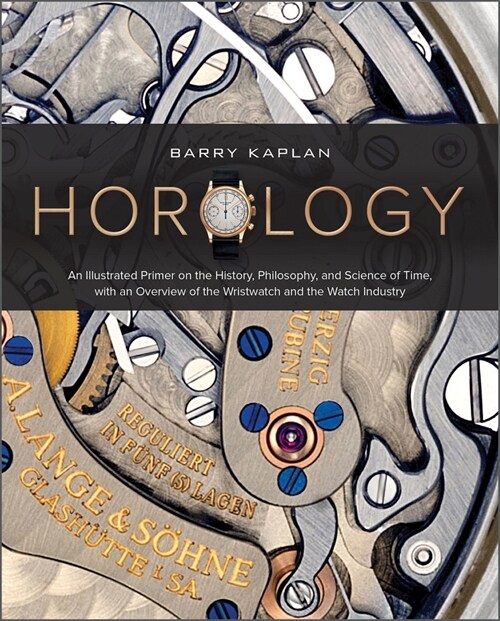 Horology: An Illustrated Primer on the History, Philosophy, and Science of Time, with an Overview of the Wristwatch and the Watc (Hardcover)