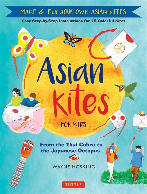 Asian Kites for Kids: Make & Fly Your Own Asian Kites - Easy Step-By-Step Instructions for 15 Colorful Kites (Hardcover)