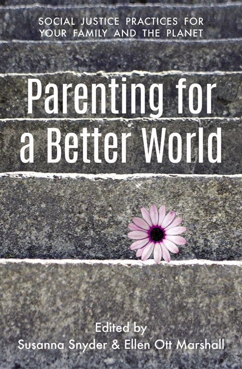 Parenting for a Better World: Justice Practices for Your Family and the Planet (Paperback)