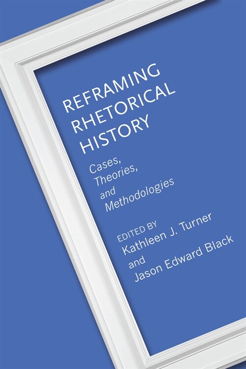 Reframing Rhetorical History: Cases, Theories, and Methodologies (Paperback)