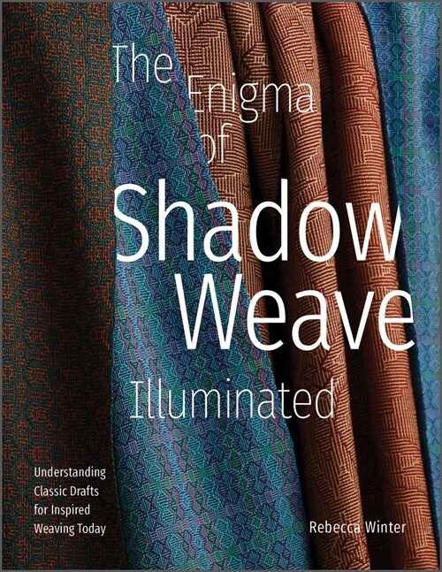 The Enigma of Shadow Weave Illuminated: Understanding Classic Drafts for Inspired Weaving Today (Hardcover)