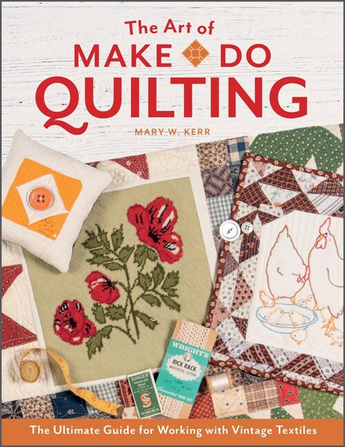 The Art of Make-Do Quilting: The Ultimate Guide for Working with Vintage Textiles (Hardcover)