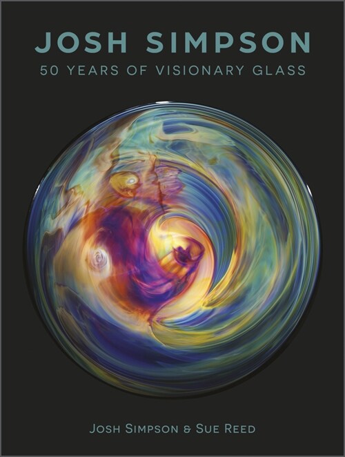 Josh Simpson: 50 Years of Visionary Glass (Hardcover)