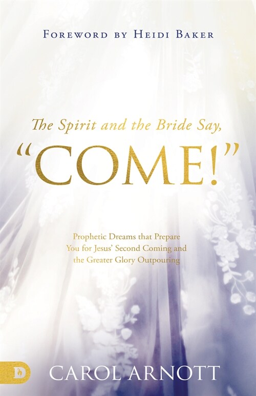 The Spirit and the Bride Say Come!: Prophetic Dreams That Prepare You for Jesus Second Coming and the Greater Glory Outpouring (Paperback)