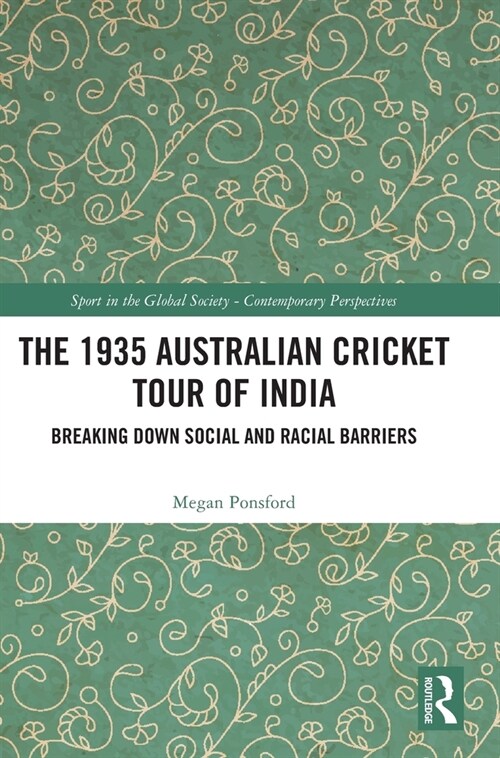 The 1935 Australian Cricket Tour of India : Breaking Down Social and Racial Barriers (Hardcover)