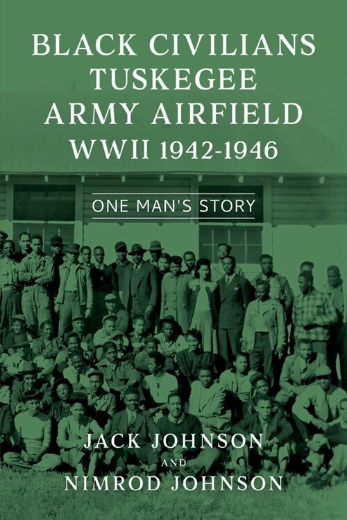 Black Civilians Tuskegee Army Airfield WWII 1942-1946: One Mans Story (Paperback)