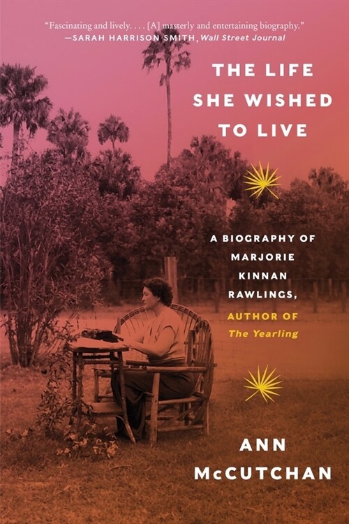 The Life She Wished to Live: A Biography of Marjorie Kinnan Rawlings, Author of the Yearling (Paperback)