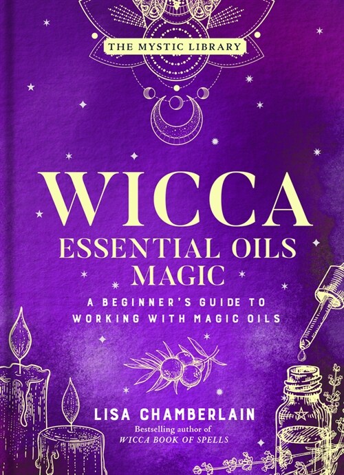 Wicca Essential Oils Magic: A Beginners Guide to Working with Magic Oils Volume 6 (Hardcover)