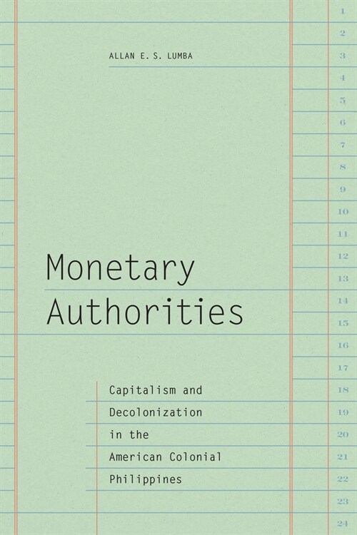 Monetary Authorities: Capitalism and Decolonization in the American Colonial Philippines (Paperback)