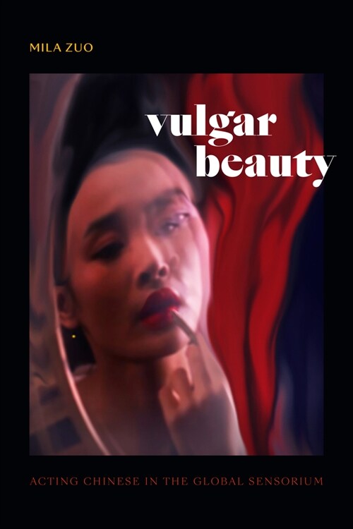 Vulgar Beauty: Acting Chinese in the Global Sensorium (Hardcover)