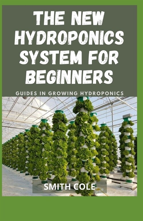 The New Hydroponics System for Beginners: Guides In Growing Hydroponics (Paperback)