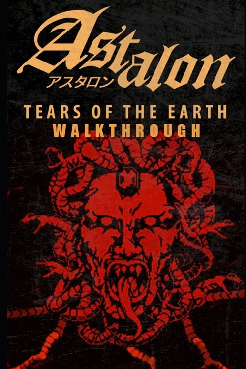 Astalon: Tears of the Earth Walkthrough: Tips - Cheats - And More! (Paperback)