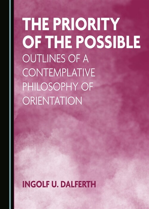 The Priority of the Possible: Outlines of a Contemplative Philosophy of Orientation (Hardcover)