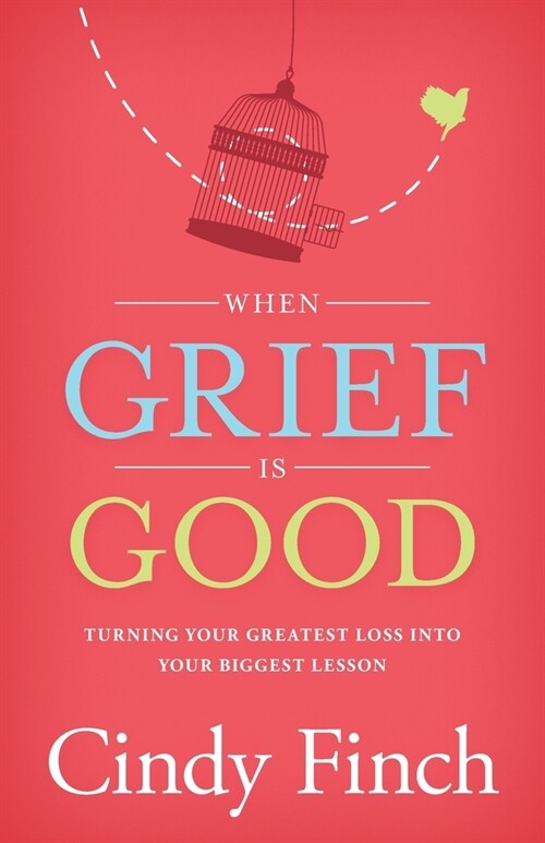 When Grief Is Good: Turning Your Greatest Loss into Your Biggest Lesson (Paperback)