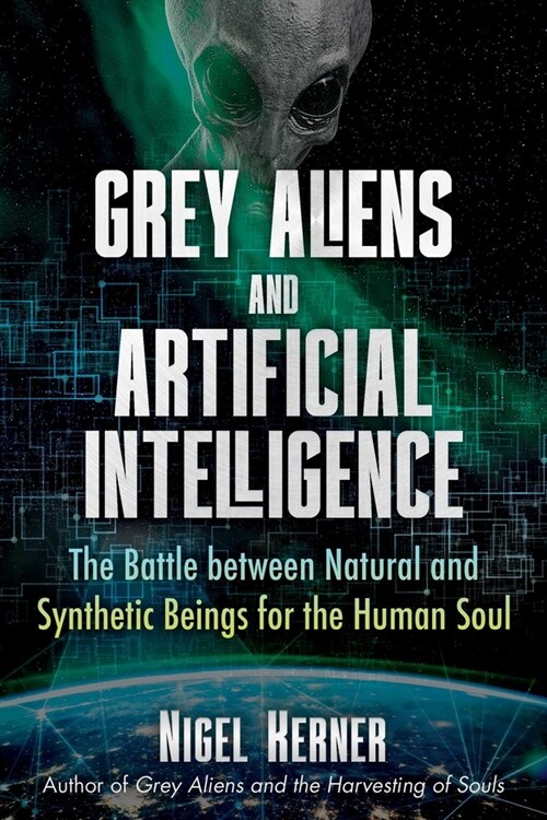 Grey Aliens and Artificial Intelligence: The Battle Between Natural and Synthetic Beings for the Human Soul (Paperback)