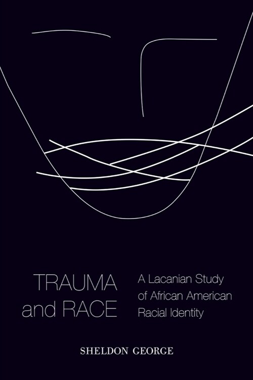 Trauma and Race: A Lacanian Study of African American Racial Identity (Paperback)