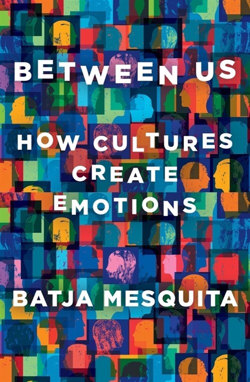 Between Us: How Cultures Create Emotions (Hardcover)