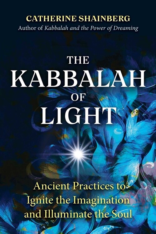 The Kabbalah of Light: Ancient Practices to Ignite the Imagination and Illuminate the Soul (Paperback)