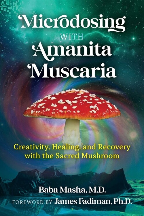 Microdosing with Amanita Muscaria: Creativity, Healing, and Recovery with the Sacred Mushroom (Paperback)
