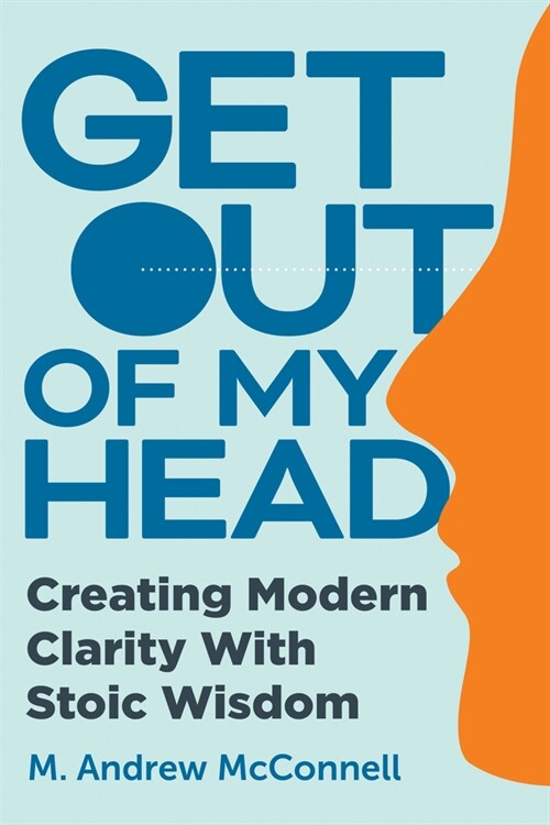 Get Out of My Head: Creating Modern Clarity with Stoic Wisdom (Hardcover)