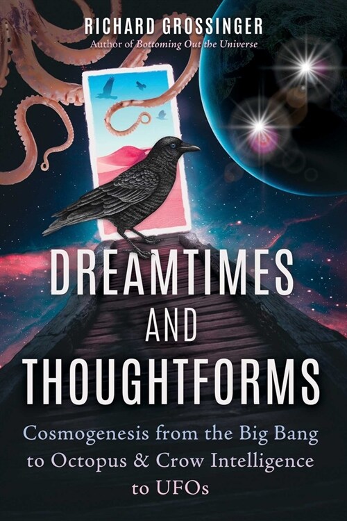 Dreamtimes and Thoughtforms: Cosmogenesis from the Big Bang to Octopus and Crow Intelligence to UFOs (Paperback)