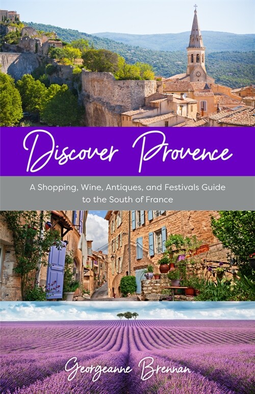 Discover Provence: A Shopping, Wine, Antiques, and Festivals Guide to the South of France (a Travel Guide to Provence, France) (Paperback)