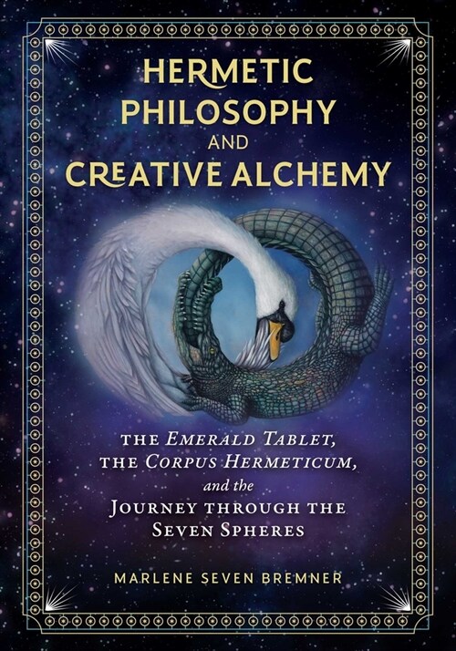 Hermetic Philosophy and Creative Alchemy: The Emerald Tablet, the Corpus Hermeticum, and the Journey Through the Seven Spheres (Hardcover)