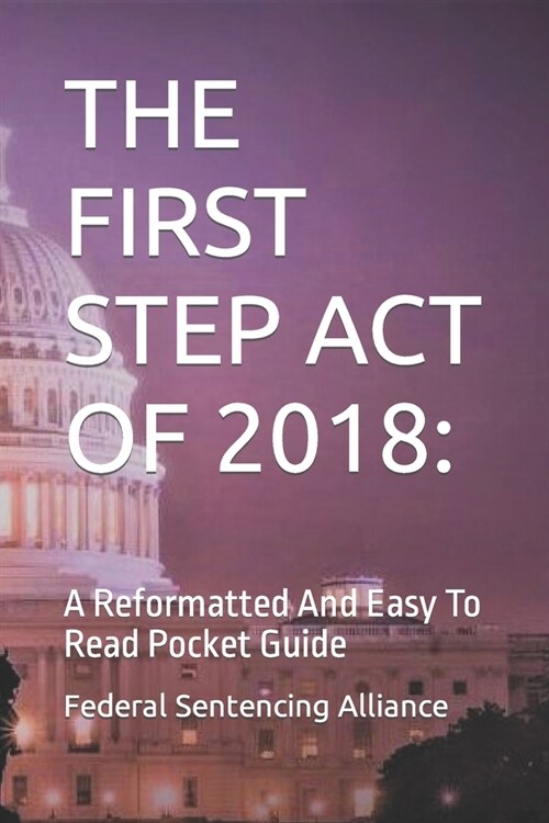 The First Step Act of 2018: A Reformatted And Easy To Read Pocket Guide (Paperback)